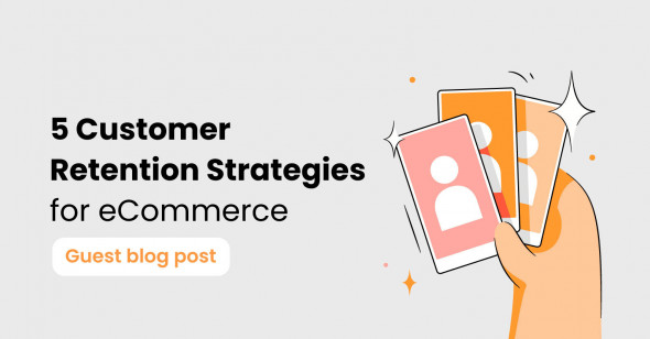5 Customer Retention Strategies for eCommerce that work